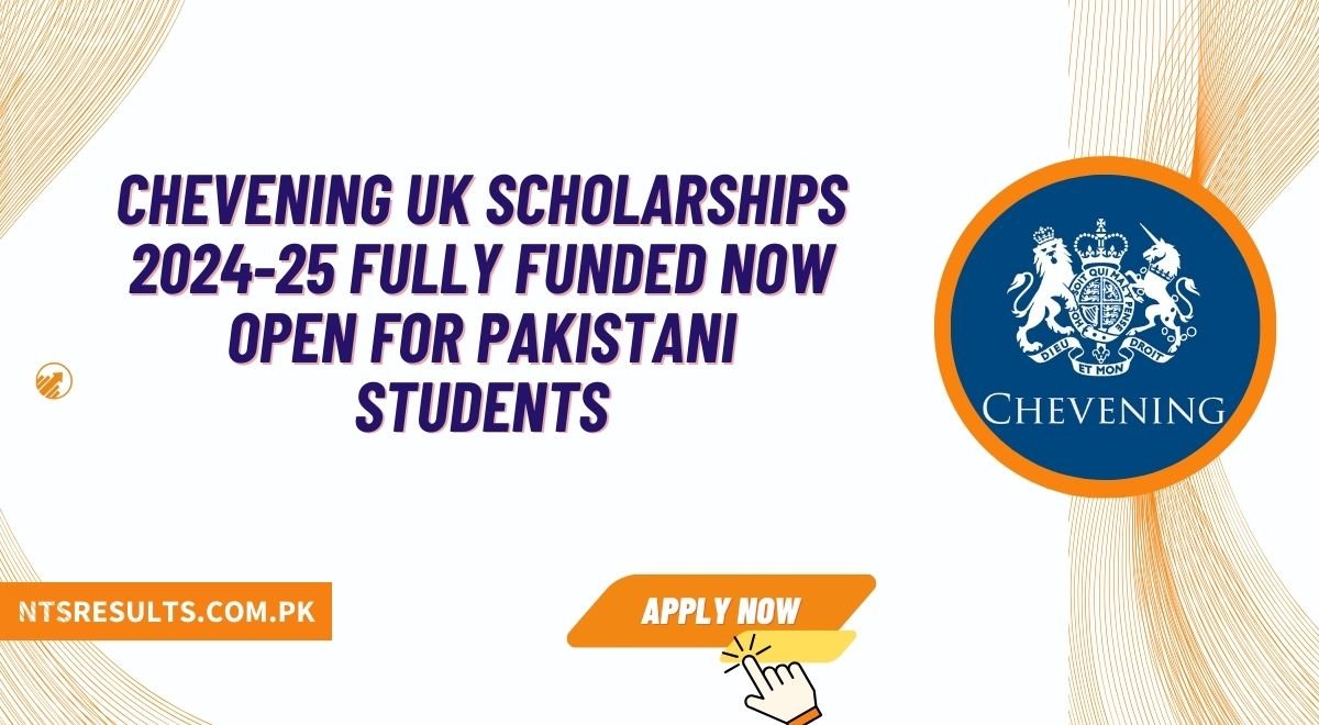 Chevening UK Scholarships 2024-25 Fully Funded Now Open For Pakistani Students